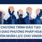 Chương trình đào tạo Chuyển giao phương pháp hoạch định nguồn nhân lực cho Vingroup