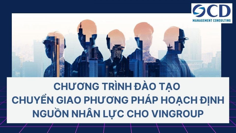 Chương trình đào tạo Chuyển giao phương pháp hoạch định nguồn nhân lực cho Vingroup