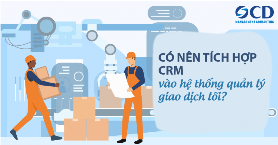 Có nên tích hợp CRM với hệ thống quản lý giao dịch lõi?