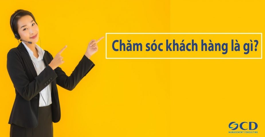 Chăm sóc khách hàng là gì? Và những vấn đề liên quan