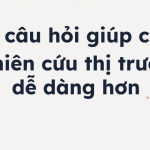 Nghiên cứu thị trường dễ dàng hơn chỉ với 5 câu hỏi