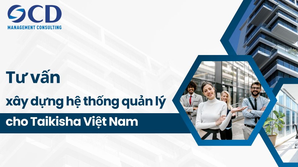 Tư vấn xây dựng hệ thống quản lý cho Taikisha Việt Nam