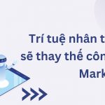 Trí tuệ nhân tạo (AI) sẽ thay thế công việc Marketing