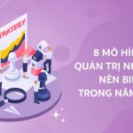 8 mô hình quản trị nhân sự chuyên gia HR nên biết vào năm 2023