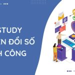 Case study chuyển đổi số thành công từ những thương hiệu nổi tiếng