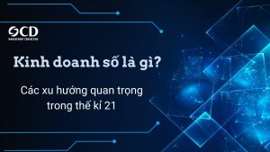 Kinh doanh số là gì? Các xu hướng quan trọng trong thế kỉ 21
