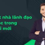 Tố chất nhà lãnh đạo xuất sắc trong thời đại mới