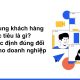 Chân dung khách hàng mục tiêu là gì? Cách xác định đúng đối tượng cho doanh nghiệp