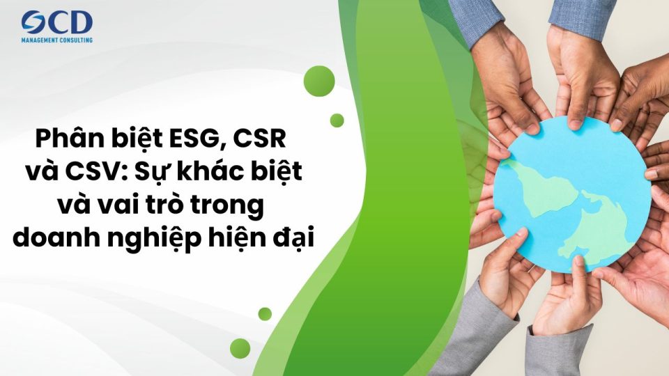 Phân biệt ESG, CSR và CSV: Sự khác biệt và vai trò trong doanh nghiệp hiện đại