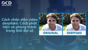 Cách nhận diện video deepfake: Cách phát hiện và phòng tránh trong thời đại số