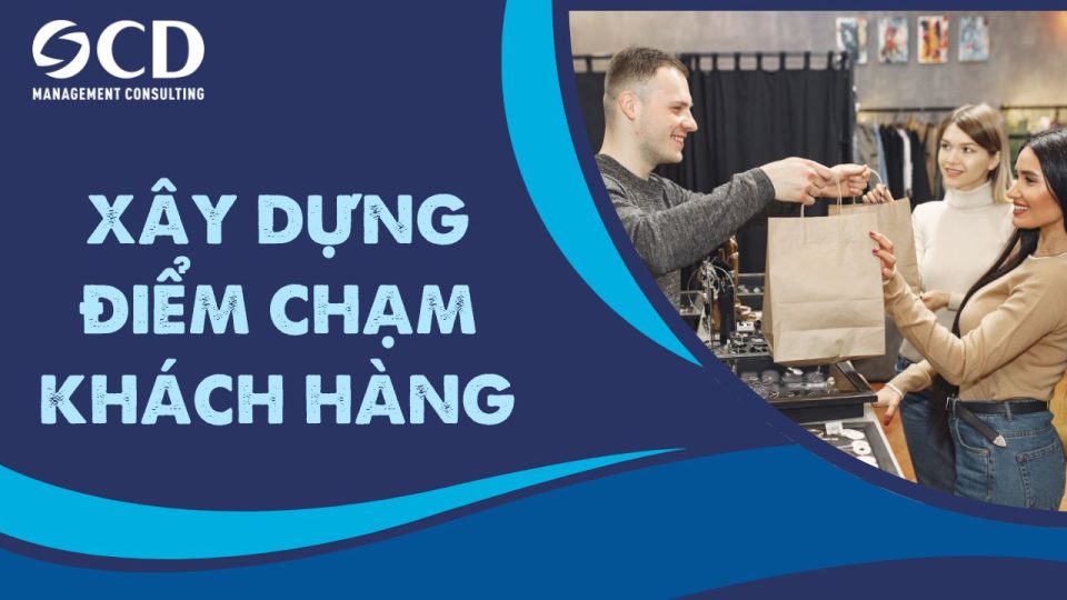 Xây dựng điểm chạm khách hàng: Hành trình chinh phục và giữ chân khách hàng