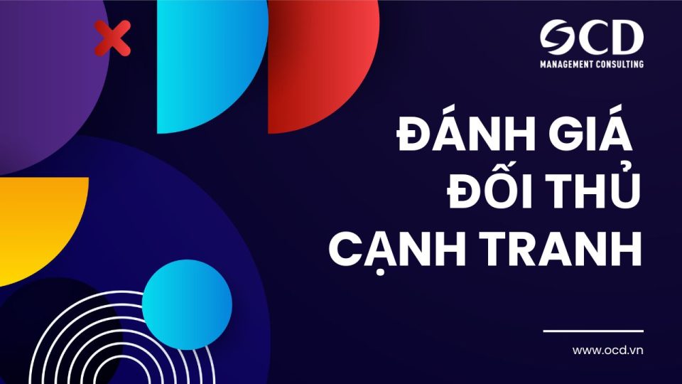 Đánh giá đối thủ cạnh tranh: Vì sao doanh nghiệp không thể bỏ qua?