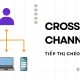 Cross-channel là gì? Chiến lược tiếp thị đa kênh giúp nâng cao trải nghiệm khách hàng