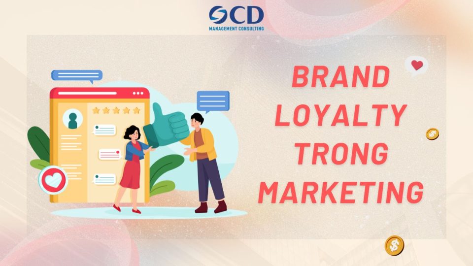 Brand Loyalty trong Marketing: Chìa khóa giữ chân khách hàng và phát triển bền vững