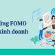 Hội chứng FOMO trong kinh doanh: Vì sao doanh nghiệp cần quan tâm?