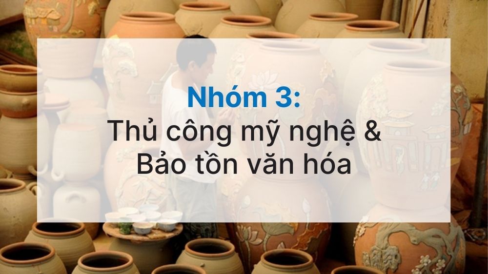 Nhóm 3: Thủ công mỹ nghệ & Bảo tồn văn hóa