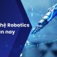 Công nghệ Robotics hiện nay: Xu hướng, ứng dụng và tác động đến cuộc sống