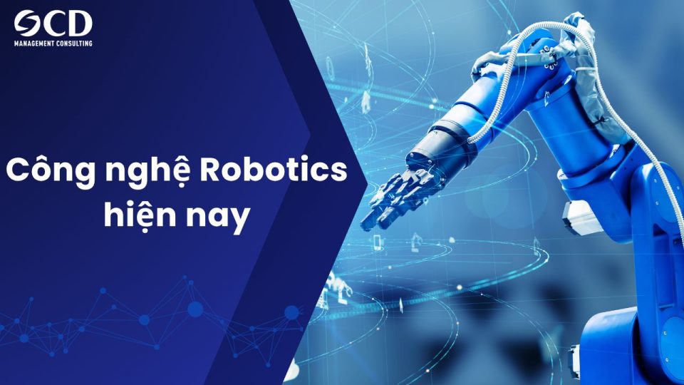 Công nghệ Robotics hiện nay: Xu hướng, ứng dụng và tác động đến cuộc sống