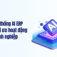 Cách hệ thống AI ERP hỗ trợ tối ưu hoạt động của doanh nghiệp