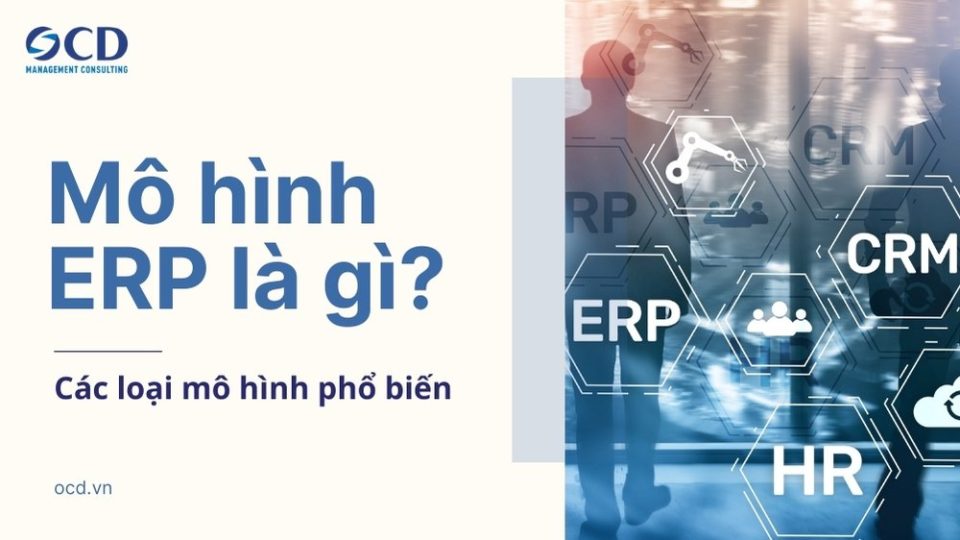 Mô hình ERP là gì? Các loại mô hình phổ biến nhất hiện nay