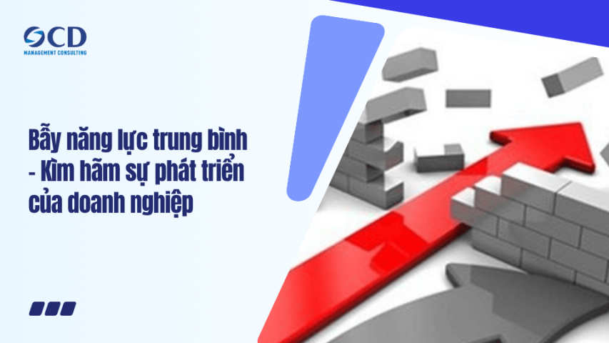 Bẫy năng lực trung bình - Kìm hãm sự phát triển của doanh nghiệp