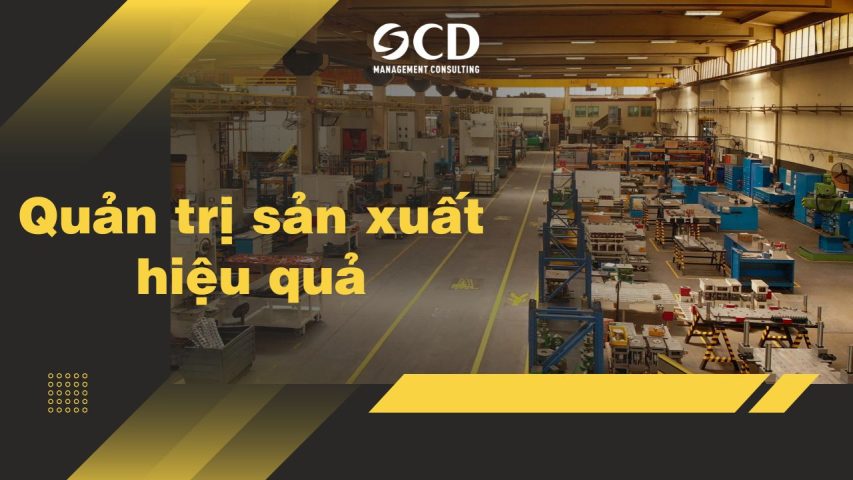 Quản trị sản xuất hiệu quả: Chiến lược tối ưu năng suất toàn diện cho doanh nghiệp hiện đại