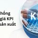 Hệ thống đánh giá KPI trong sản xuất: Chìa khóa tối ưu năng suất và công bằng