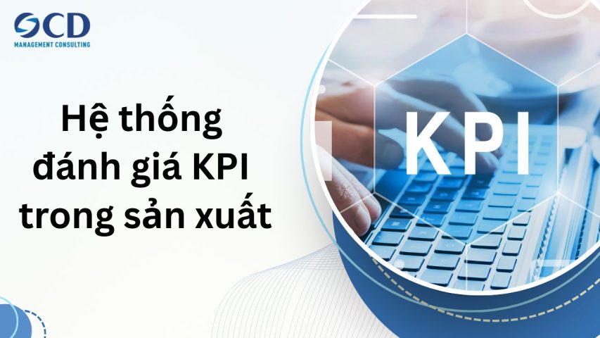 Hệ thống đánh giá KPI trong sản xuất: Chìa khóa tối ưu năng suất và công bằng