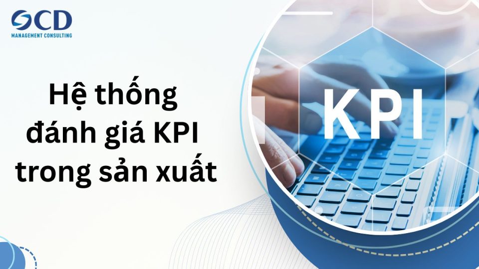 Hệ thống đánh giá KPI trong sản xuất: Chìa khóa tối ưu năng suất và công bằng