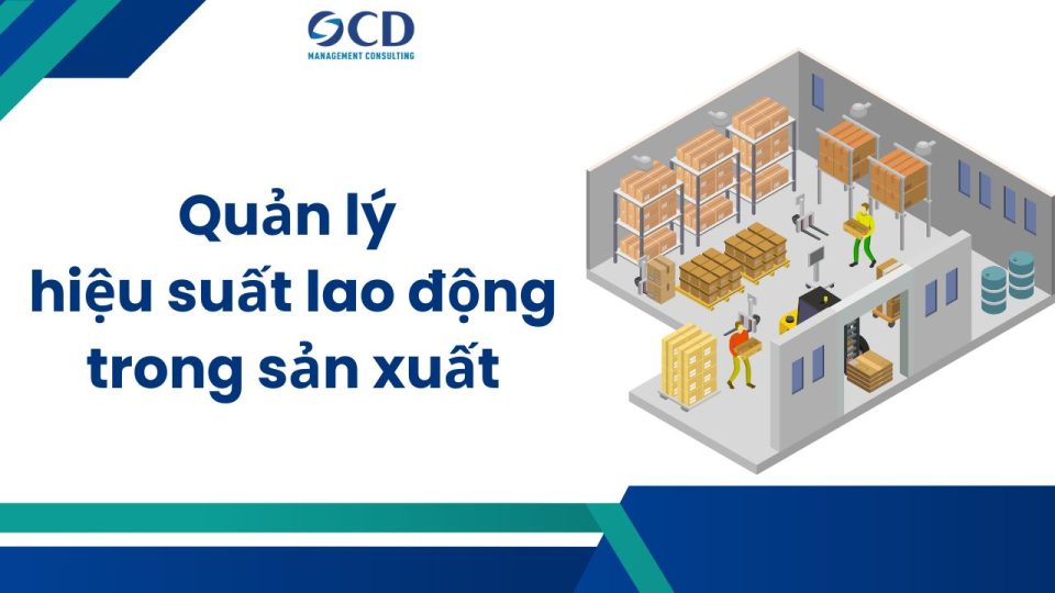 Quản lý hiệu suất lao động trong sản xuất: Giải pháp tối ưu chi phí nhân công 2026
