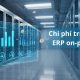 Chi phí triển khai ERP on-premise: Doanh nghiệp cần chuẩn bị ngân sách bao nhiêu?
