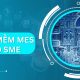 Phần mềm MES cho SME: Giải pháp chuyển đổi số tinh gọn và hiệu quả 2026