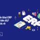 Tại sao triển khai ERP thường trễ tiến độ_ 5 sai lầm gốc rễ
