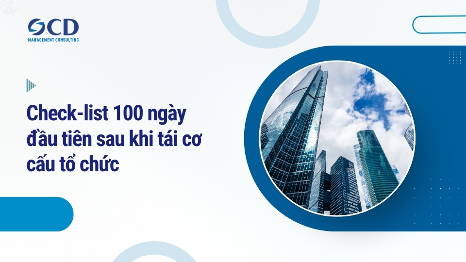 Check-list 100 ngày đầu tiên sau khi tái cơ cấu tổ chức