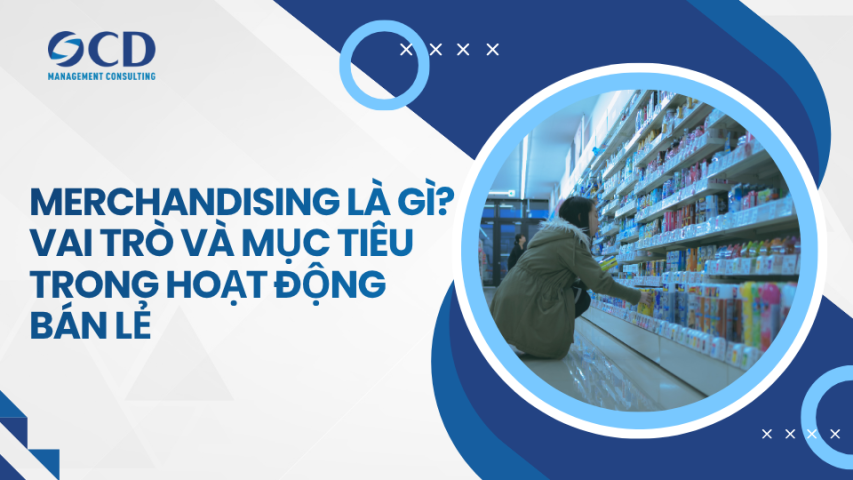 Merchandising là gì? Vai trò và mục tiêu trong hoạt động bán lẻ