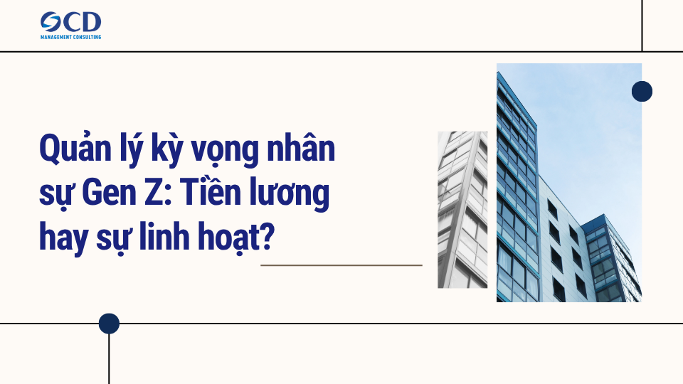 Quản lý kỳ vọng nhân sự Gen Z_ Tiền lương hay sự linh hoạt