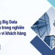 Ứng dụng Big Data Research trong nghiên cứu hành vi khách hàng