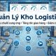 Quản lý kho logistics hiệu quả để tối ưu chuỗi cung ứng và nâng cao năng lực vận hành