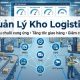 Quản lý kho logistics hiệu quả để tối ưu chuỗi cung ứng và nâng cao năng lực vận hành