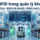 RFID trong quản lý kho: Giải pháp tự động hóa và tối ưu kiểm soát hàng hóa