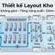 Thiết kế layout kho: Giải pháp tối ưu không gian và nâng cao hiệu quả vận hành