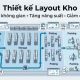 Thiết kế layout kho: Giải pháp tối ưu không gian và nâng cao hiệu quả vận hành