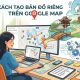 Cách tạo bản đồ riêng Google Map