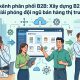 Số hóa kênh phân phối B2B: Xây dựng B2B Portal để giải phóng đội ngũ Sales thị trường