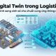 Digital Twin trong logistics: Giải pháp xây dựng chuỗi cung ứng thông minh