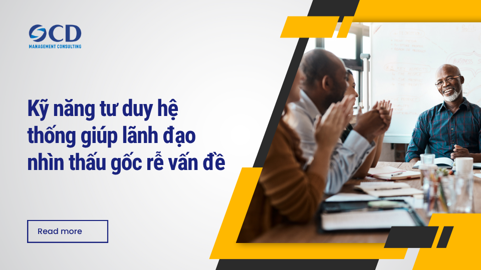 Kỹ năng tư duy hệ thống giúp lãnh đạo nhìn thấu gốc rễ vấn đề