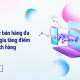 Chiến lược bán hàng đa kênh B2B gia tăng điểm chạm khách hàng