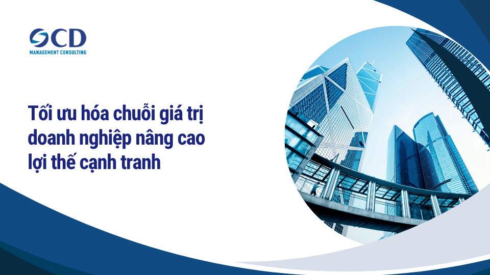 Tối ưu hóa chuỗi giá trị doanh nghiệp nâng cao lợi thế cạnh tranh