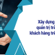 Xây dựng hệ thống quản trị trải nghiệm khách hàng trên dữ liệu