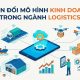 Chuyển đổi mô hình kinh doanh số (Digital Business Model) trong ngành Logistics